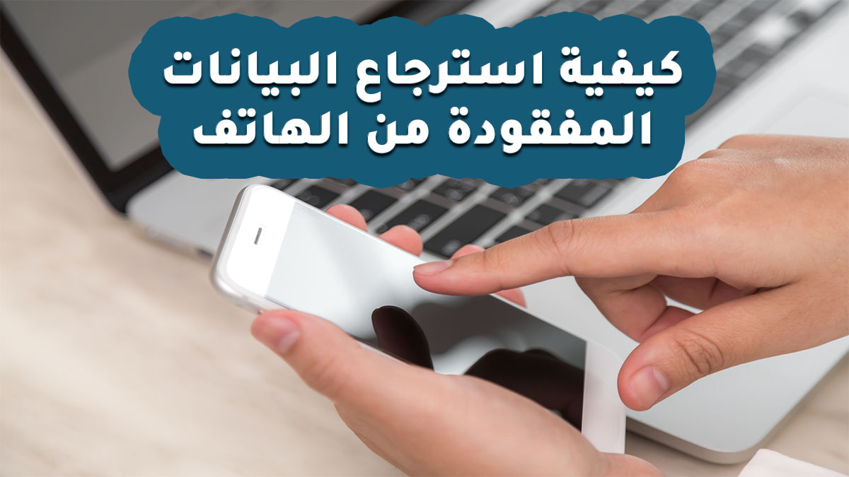 كيفية استرجاع البيانات المفقودة من الهاتف